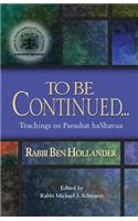 To Be Continued...: Teachings of Rabbi Ben Hollander on Parashat HaShavua