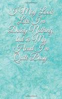 I May Look Like I'm Doing Nothing, but in My Head I'm Quite Busy.