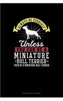 Always Be Yourself Unless You Can Be A Miniature Bull Terrier Then Be A Miniature Bull Terrier: One Line A Day Journal