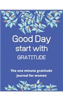 Good day start with gratitude The one minute gratitude journal for women