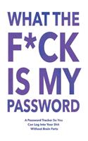 What The F*ck Is My Password: Password Organizer Notebook: Internet Password Logbook/ Password Tracker So You Can Log Into Your Shit Without Brain Fart (100 Page, Small, 6 x 9 in