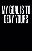 My Goal Is To Deny Yours