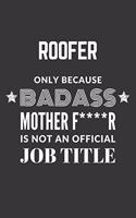 Roofer Only Because Badass Mother F****R Is Not An Official Job Title Notebook: Lined Journal, 120 Pages, 6 x 9, Matte Finish