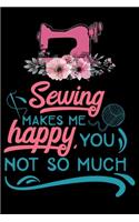 Sewing Makes Me Happy You Not So Much: Funny Sewing Project journal Gifts. Best Sewing Project Journal Notebook Gifts for sewers who loves sewing. This Sewing Project journal Gifts is the