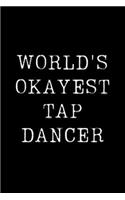 World's Okayest Tap Dancer: Blank Lined Journal For Taking Notes, Journaling, Funny Gift, Gag Gift For Coworker or Family Member