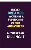 I Never Dreamed I would Be A Super Cool Credit Authorizer But Here I Am Killing It