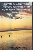 I Keep My Eyes Always On The Lord. With Him At My Right Hand, I Will Not Be Shaken. Pslams 16