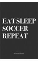 Eat Sleep Soccer Repeat: A 6x9 Inch Diary Notebook Journal With A Bold Text Font Slogan On A Matte Cover and 120 Blank Lined Pages Makes A Great Alternative To A Card