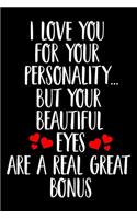 I Love you For Your Personality But Your Beautiful Eyes are a Real Great Bonus Lined Journal
