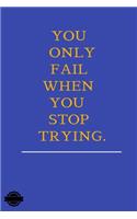 You Only Fail When You Stop Trying