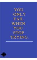 You Only Fail When You Stop Trying