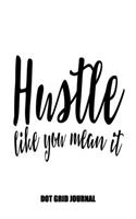 Hustle Like You Mean It: Motivational 6x9 Bullet Journaling Planner With 120 Dotted Pages, Entrepreneur Journal Planning Notebook, Student Gift Book