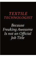 Textile Technologist Because Freaking Awesome Is Not An Official Job Title: Career journal, notebook and writing journal for encouraging men, women and kids. A framework for building your career.