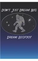 Don't Just Dream Big Dream Bigfoot