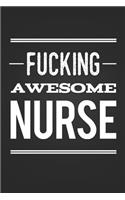 Fucking Awesome Nurse: Funny Swearing Nursing Gift Notebook Blank Lined Journal Novelty Birthday Gift For Student Nurse