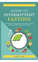 Guide To Intermittent Fasting: Reset metabolism, Lose Weight Without a Diet and Heal Your Health Through Fasting Methods 16:8, 5:2 And Eat-Stop-Eat!