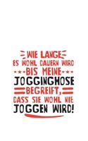 Wie lange es wohl dauern wird, bis meine Jogginghose begreift, dass sie wohl nie joggen wird!: Kalender, Wochenplaner, Tagebuch, Notizbuch, Buch 105 Seiten im Softcover. Eine Woche auf einer Doppelseite. Für alle Termine, Notizen und Aufgaben 