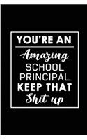 You're An Amazing School Principal. Keep That Shit Up.: Blank Lined Funny School Principal Journal Notebook Diary - Perfect Gag Birthday, Appreciation, Thanksgiving, Christmas or any special occasion Gift