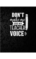 Don't make me use my teacher voice: 2019-2020 Complete Academic Yearly Lessons & Schedule For Teacher: Pretty Flower Black Background Cover with Monthly and Weekly spreads, Academic Ye