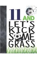 11 And Let's Kick Some Grass: Soccer Book For Boys And Girls Age 11 - A Writing Journal To Doodle And Write In - Players Blank Lined Journaling Diary For Kids