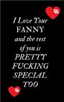 I Love Your Fanny and the rest of you is Pretty Fucking Special Too