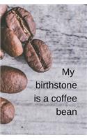 My birthstone is a coffee bean: Coffee Quote (6 x 9) 120 Lined pages