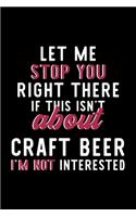 Let Me Stop You Right There If This Isn't About Craft Beer I'm Not Interested: Notebook for Craft Beer Lover - Great Christmas & Birthday Gift Idea for Craft Beer Fan - Craft Beer Journal - Craft Beer Fan Diary - 120 pages 6x9 