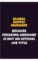 Global Supply Manager, Because Freaking Awesome Is Not An Official Job Title: 6X9 Career Pride Notebook Unlined 120 pages Writing Journal