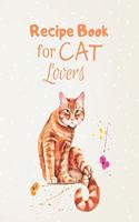 Recipe Book for Cat Lovers: Write Your Own Recipes in a Book that You Love to See if You Are a Cat Lover - Recipes Cookbook / Notebook / Log / Journal