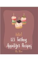 Hello! 123 Turkey Appetizer Recipes: Best Turkey Appetizer Cookbook Ever For Beginners [Book 1](1 Turkey Appetizer Recipes)