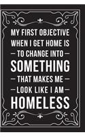 My First Objective When I Get Home Is to Change Into Something That Make Me Look Like I Am Homeless