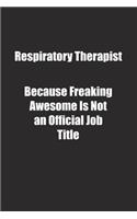 Respiratory Therapist Because Freaking Awesome Is Not an Official Job Title.: Lined notebook