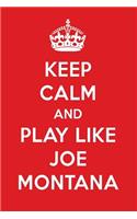 Keep Calm and Play Like Joe Montana: Joe Montana Designer Notebook