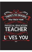 There's No Erasing How Much Your Physical Education Teacher Loves You: A Lined Notebook Perfect for a Welcome Gift/Thank You/Appreciation for a Great Teacher, 6"x9" 100 Pages