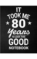 It Took Me 80 Years To Look This Good Notebook: 80th Birthday Gift - Blank Line Composition Notebook and Birthday Journal for 80 Year Old, Black Notebook Gift, Funny Birthday Quote (8.5 x 11 - 110