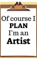 Of Course I Plan I'm an Artist