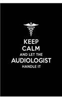 Keep Calm and Let the Audiologist Handle It: Audiologist Blank Lined Journal Notebook and Gifts for Medical Profession Doctors Medical Workers Graduation Students Lecturers Colleagues Alumni Su
