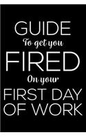 Guide To Get You Fired On Your First Day Of Work: 6x9 Notebook, Ruled, Funny Sarcastic Office Journal, Work Sarcasm, Office Desk Notebook, Welcome New Employee, Gag Diary for Coworkers, Colleagues
