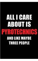 All I Care about Is Pyrotechnics and Like Maybe Three People: Blank Lined 6x9 Pyrotechnics Passion and Hobby Journal/Notebooks for Passionate People or as Gift for the Ones Who Eat, Sleep and Live It Forever.