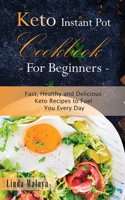 Keto Instant Pot Cookbook for Beginners: Fast, Healthy and Delicious Keto Recipes to Fuel You Every Day