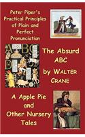 Peter Piper's Practical Principles of Plain and Perfect Pronunciation; The Absurd Abc; A Apple Pie and Other Nursery Tales.