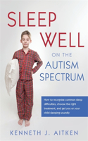 Sleep Well on the Autism Spectrum: How to Recognise Common Sleep Difficulties, Choose the Right Treatment, and Get You or Your Child Sleeping Soundly