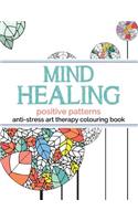 Mind Healing Anti-Stress Art Therapy Colouring Book: Positive Patterns