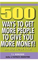 500 Ways to Get More People to Give You More Money!