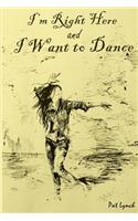 I'm Right Here and I Want to Dance