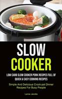 Slow Cooker: Low Carb Slow Cooker Pork Recipes Full Of Quick & Easy Cooking Recipes (Simple And Delicious Crock-pot Dinner Recipes For Busy People): Slow Cooker 