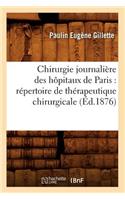 Chirurgie Journalière Des Hôpitaux de Paris: Répertoire de Thérapeutique Chirurgicale (Éd.1876)