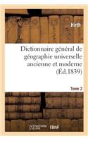 Dictionnaire Général de Géographie Universelle Ancienne Et Moderne T. 2: Accompagné d'Une Introduction À l'Étude de la Géographie Dans Ses Rapports Avec l'Histoire(Histoire)