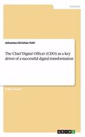 The Chief Digital Officer (CDO) as a key driver of a successful digital transformation