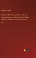 Correspondance avec madame d'Epinay, madame Necker, madame Geoffrin, Diderot, Grimm, d'Alembert, de Sartine, d'Holbach